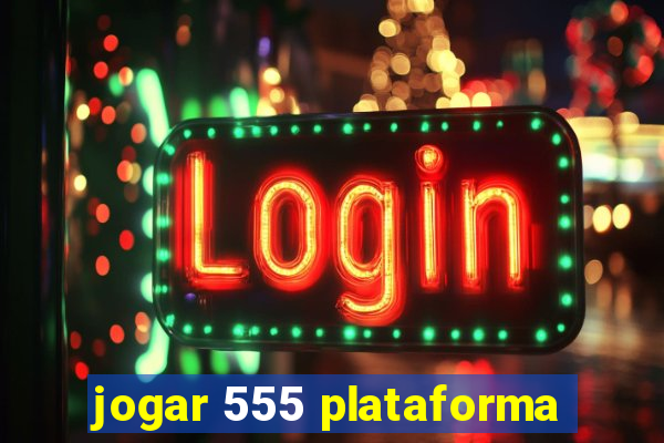 jogar 555 plataforma